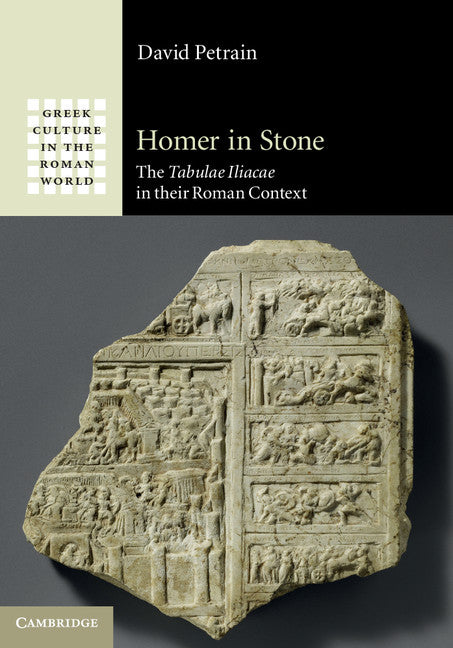 Homer in Stone; The Tabulae Iliacae in their Roman Context (Hardback) 9781107029811