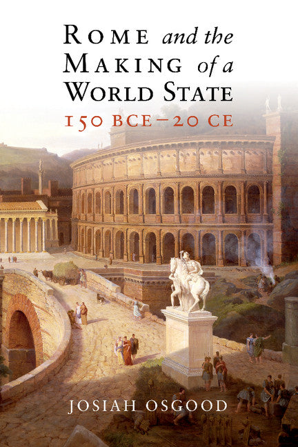 Rome and the Making of a World State, 150 BCE–20 CE (Hardback) 9781107029897