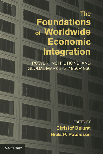 The Foundations of Worldwide Economic Integration; Power, Institutions, and Global Markets, 1850–1930 (Hardback) 9781107030152