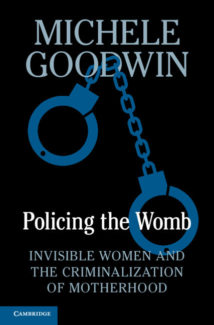 Policing the Womb; Invisible Women and the Criminalization of Motherhood (Hardback) 9781107030176