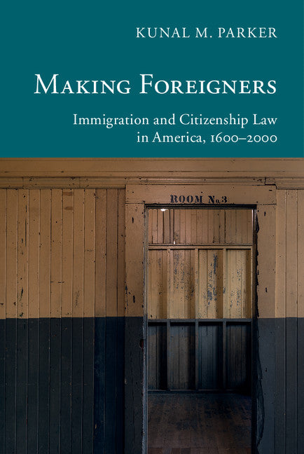 Making Foreigners; Immigration and Citizenship Law in America, 1600–2000 (Hardback) 9781107030213