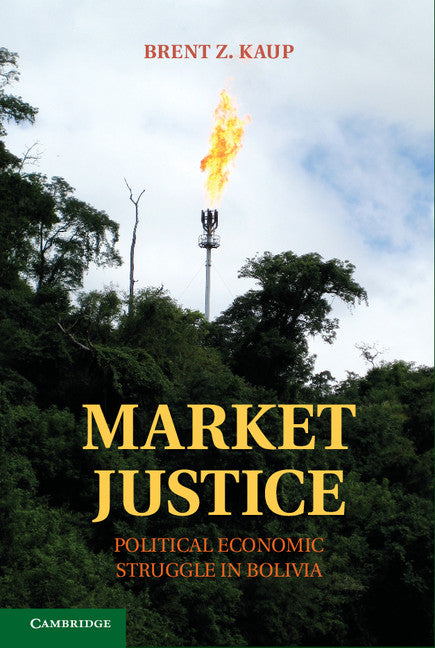 Market Justice; Political Economic Struggle in Bolivia (Hardback) 9781107030282