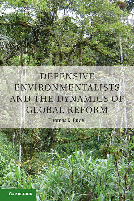 Defensive Environmentalists and the Dynamics of Global Reform (Hardback) 9781107030527