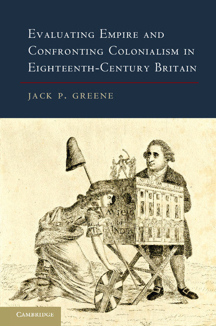 Evaluating Empire and Confronting Colonialism in Eighteenth-Century Britain (Hardback) 9781107030558