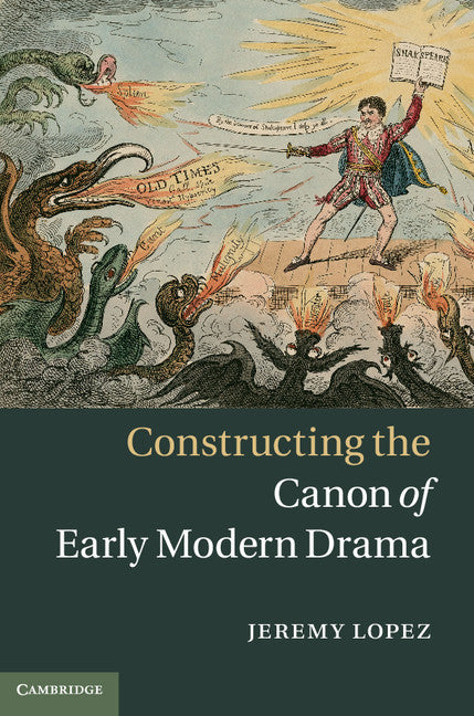 Constructing the Canon of Early Modern Drama (Hardback) 9781107030572