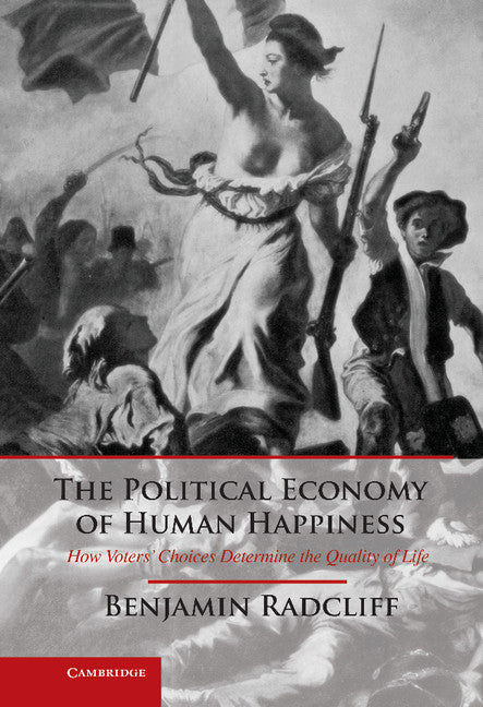 The Political Economy of Human Happiness; How Voters' Choices Determine the Quality of Life (Hardback) 9781107030848