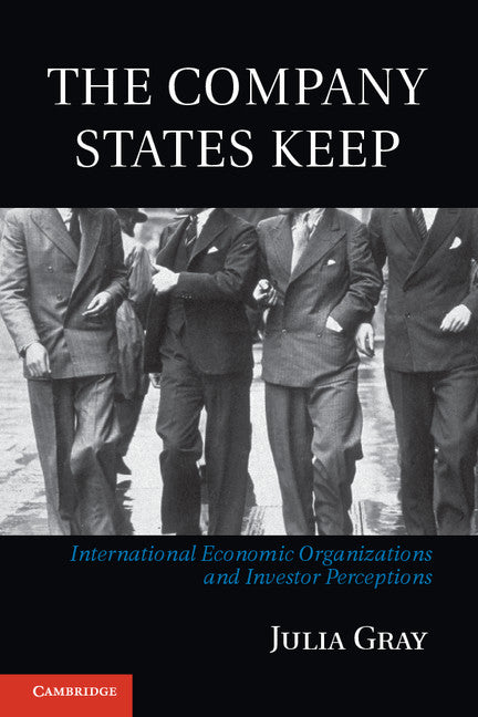 The Company States Keep; International Economic Organizations and Investor Perceptions (Hardback) 9781107030886