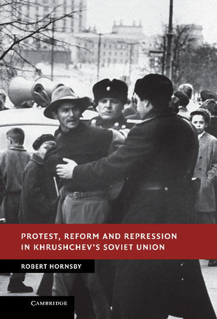 Protest, Reform and Repression in Khrushchev's Soviet Union (Hardback) 9781107030923