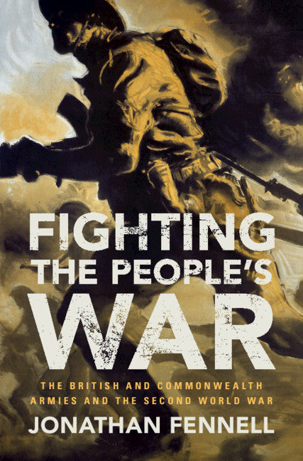 Fighting the People's War; The British and Commonwealth Armies and the Second World War (Hardback) 9781107030954