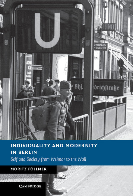 Individuality and Modernity in Berlin; Self and Society from Weimar to the Wall (Hardback) 9781107030985