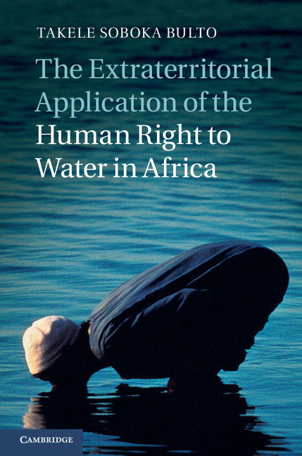 The Extraterritorial Application of the Human Right to Water in Africa (Hardback) 9781107031081