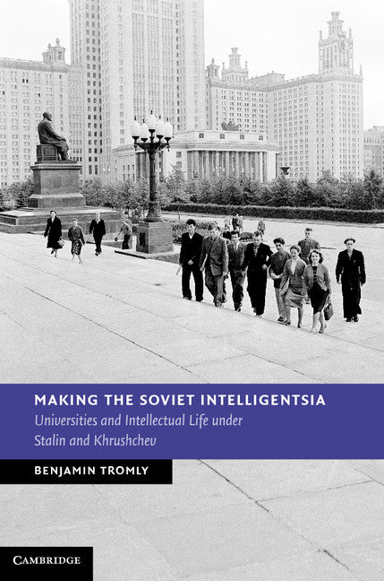Making the Soviet Intelligentsia; Universities and Intellectual Life under Stalin and Khrushchev (Hardback) 9781107031104