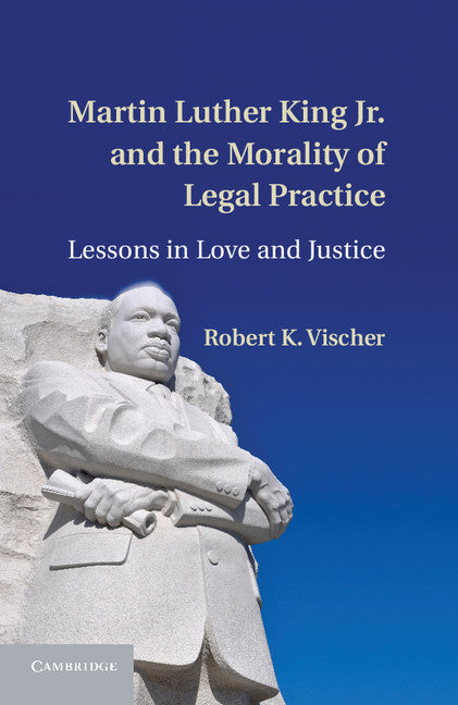 Martin Luther King Jr. and the Morality of Legal Practice; Lessons in Love and Justice (Hardback) 9781107031227