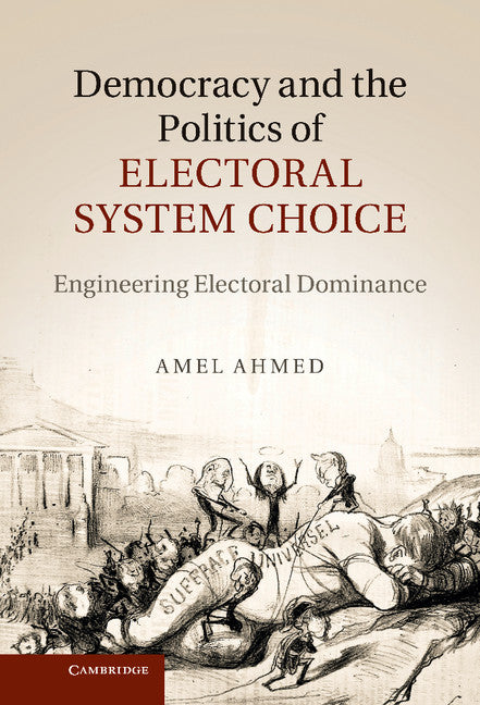 Democracy and the Politics of Electoral System Choice; Engineering Electoral Dominance (Hardback) 9781107031616