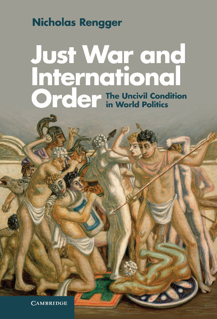 Just War and International Order; The Uncivil Condition in World Politics (Hardback) 9781107031647