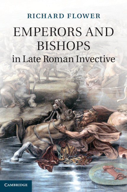 Emperors and Bishops in Late Roman Invective (Hardback) 9781107031722