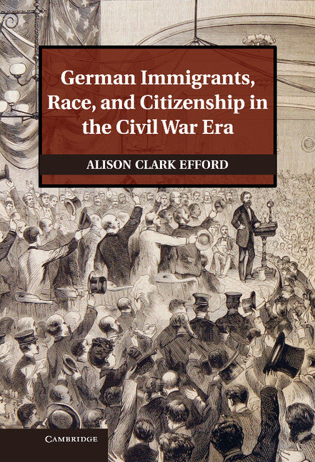 German Immigrants, Race, and Citizenship in the Civil War Era (Hardback) 9781107031937