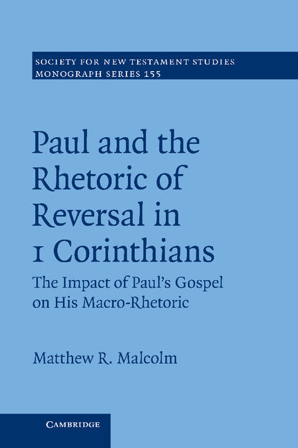 Paul and the Rhetoric of Reversal in 1 Corinthians; The Impact of Paul's Gospel on his Macro-Rhetoric (Hardback) 9781107032095