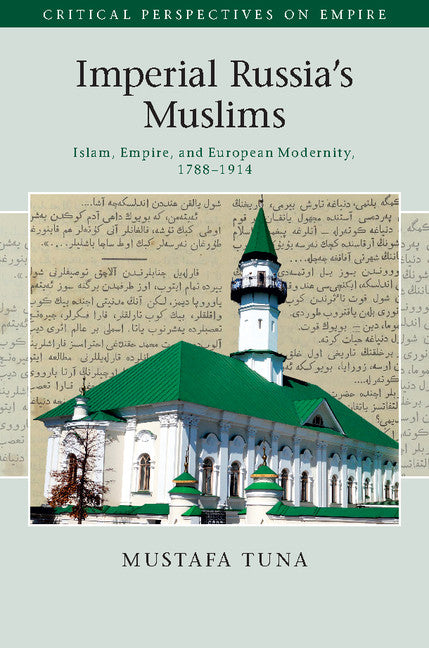 Imperial Russia's Muslims; Islam, Empire and European Modernity, 1788–1914 (Hardback) 9781107032491
