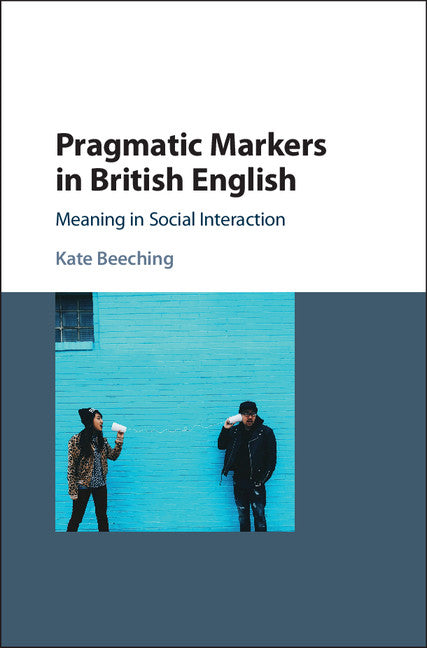 Pragmatic Markers in British English; Meaning in Social Interaction (Hardback) 9781107032767