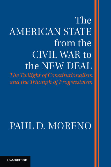 The American State from the Civil War to the New Deal; The Twilight of Constitutionalism and the Triumph of Progressivism (Hardback) 9781107032958