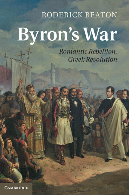 Byron's War; Romantic Rebellion, Greek Revolution (Hardback) 9781107033085