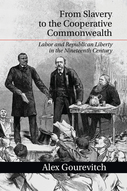 From Slavery to the Cooperative Commonwealth; Labor and Republican Liberty in the Nineteenth Century (Hardback) 9781107033177