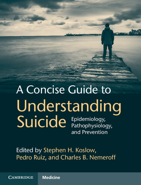 A Concise Guide to Understanding Suicide; Epidemiology, Pathophysiology and Prevention (Hardback) 9781107033238