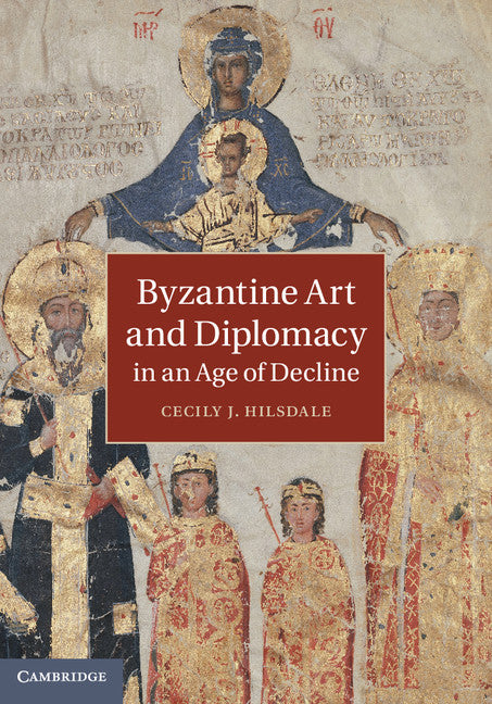 Byzantine Art and Diplomacy in an Age of Decline (Hardback) 9781107033306