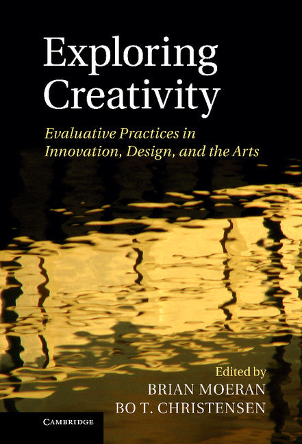 Exploring Creativity; Evaluative Practices in Innovation, Design, and the Arts (Hardback) 9781107033436
