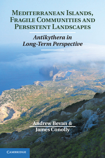 Mediterranean Islands, Fragile Communities and Persistent Landscapes; Antikythera in Long-Term Perspective (Hardback) 9781107033450