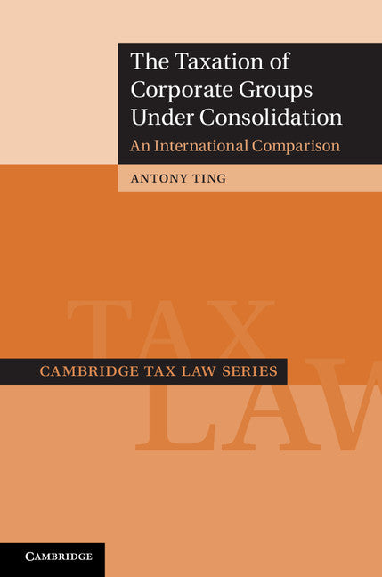 The Taxation of Corporate Groups under Consolidation; An International Comparison (Hardback) 9781107033498