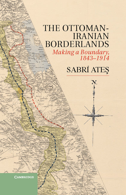 Ottoman-Iranian Borderlands; Making a Boundary, 1843–1914 (Hardback) 9781107033658