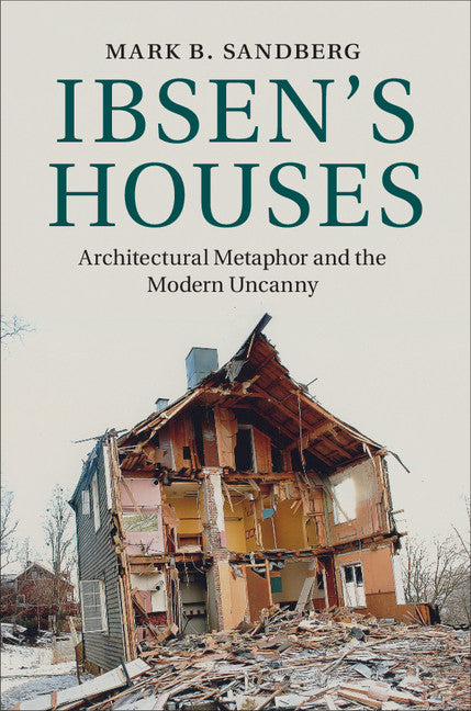 Ibsen's Houses; Architectural Metaphor and the Modern Uncanny (Hardback) 9781107033924