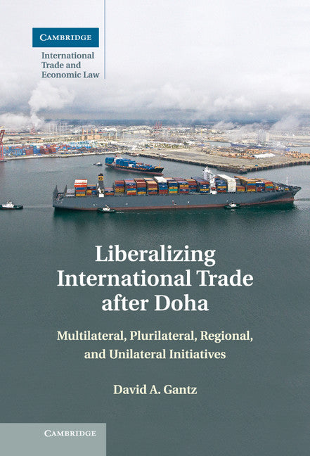 Liberalizing International Trade after Doha; Multilateral, Plurilateral, Regional, and Unilateral Initiatives (Hardback) 9781107034204