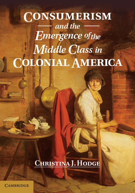 Consumerism and the Emergence of the Middle Class in Colonial America (Hardback) 9781107034396