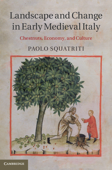 Landscape and Change in Early Medieval Italy; Chestnuts, Economy, and Culture (Hardback) 9781107034488