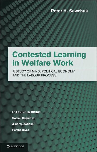 Contested Learning in Welfare Work; A Study of Mind, Political Economy, and the Labour Process (Hardback) 9781107034679