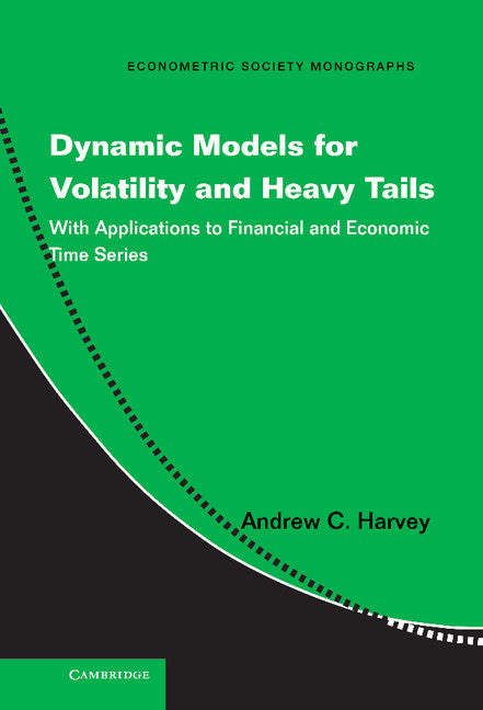 Dynamic Models for Volatility and Heavy Tails; With Applications to Financial and Economic Time Series (Hardback) 9781107034723