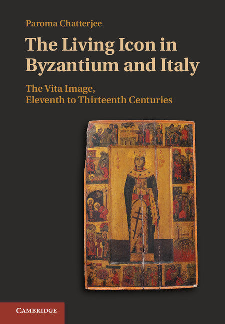 The Living Icon in Byzantium and Italy; The Vita Image, Eleventh to Thirteenth Centuries (Hardback) 9781107034969