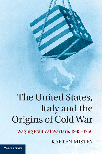 The United States, Italy and the Origins of Cold War; Waging Political Warfare, 1945–1950 (Hardback) 9781107035089