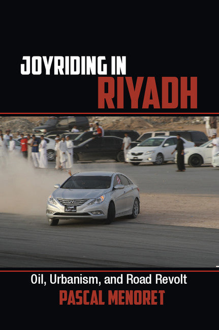 Joyriding in Riyadh; Oil, Urbanism, and Road Revolt (Hardback) 9781107035485