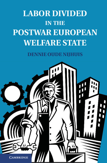 Labor Divided in the Postwar European Welfare State; The Netherlands and the United Kingdom (Hardback) 9781107035492