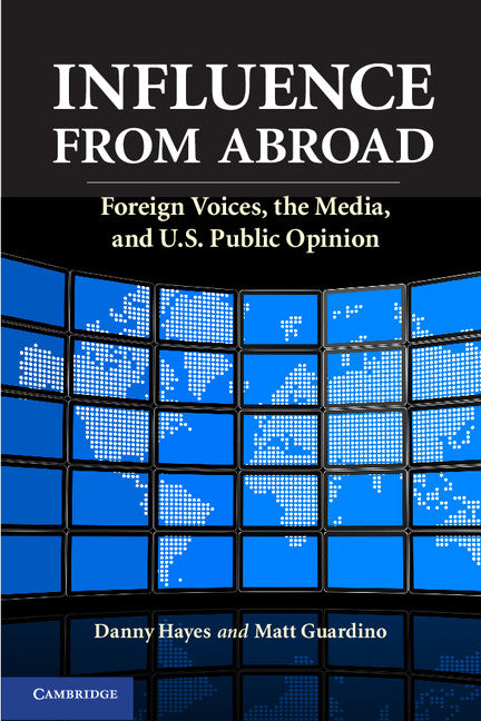 Influence from Abroad; Foreign Voices, the Media, and U.S. Public Opinion (Hardback) 9781107035522