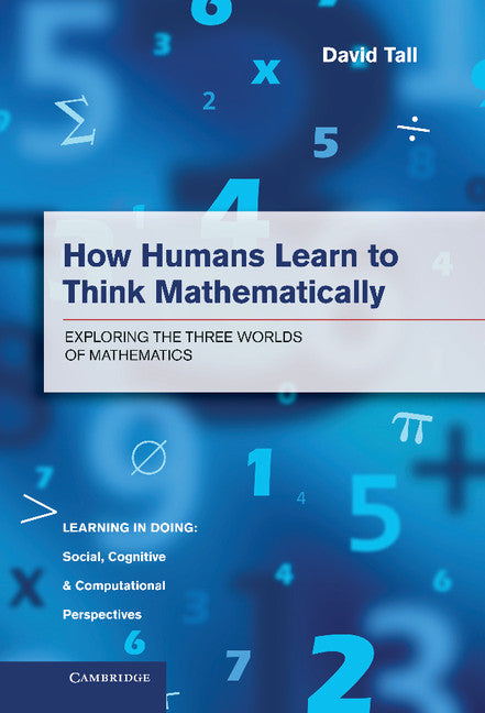 How Humans Learn to Think Mathematically; Exploring the Three Worlds of Mathematics (Hardback) 9781107035706