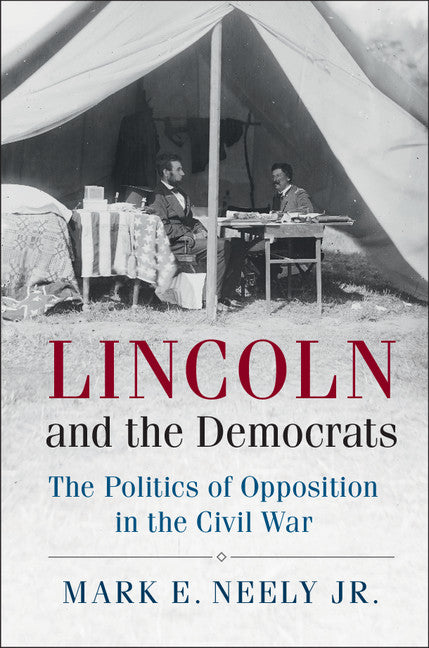 Lincoln and the Democrats; The Politics of Opposition in the Civil War (Hardback) 9781107036260