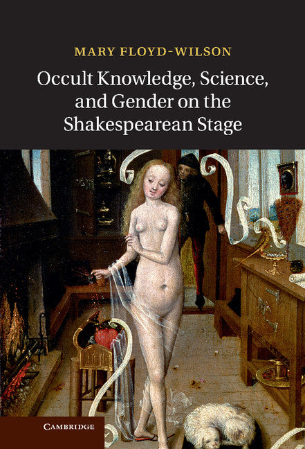 Occult Knowledge, Science, and Gender on the Shakespearean Stage (Hardback) 9781107036321