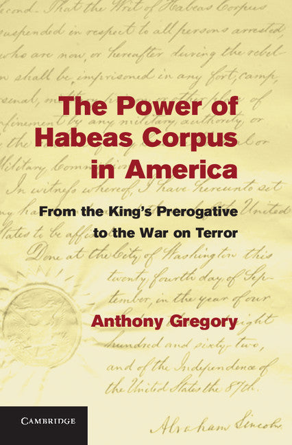 The Power of Habeas Corpus in America; From the King's Prerogative to the War on Terror (Hardback) 9781107036437