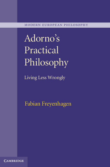 Adorno's Practical Philosophy; Living Less Wrongly (Hardback) 9781107036543