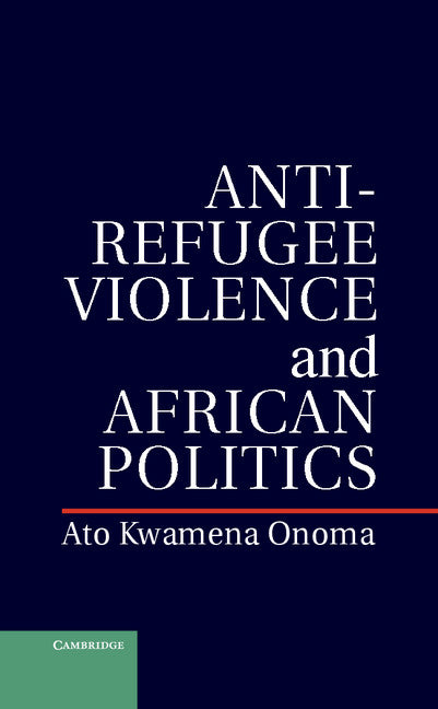 Anti-Refugee Violence and African Politics (Hardback) 9781107036697
